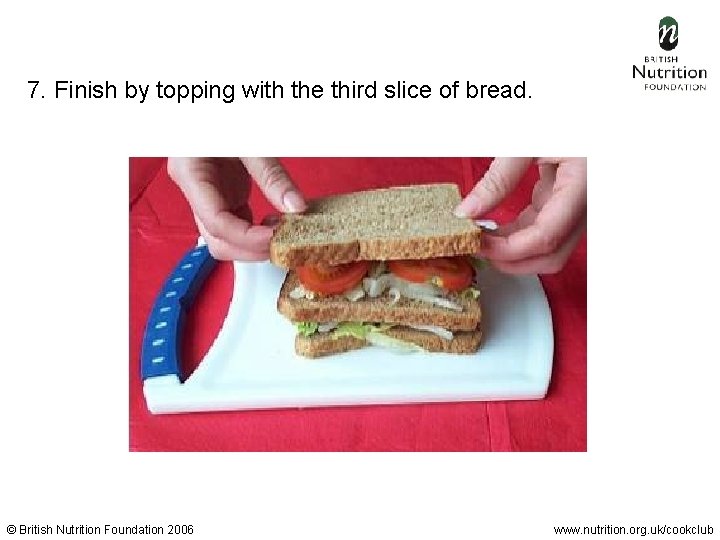 7. Finish by topping with the third slice of bread. © British Nutrition Foundation