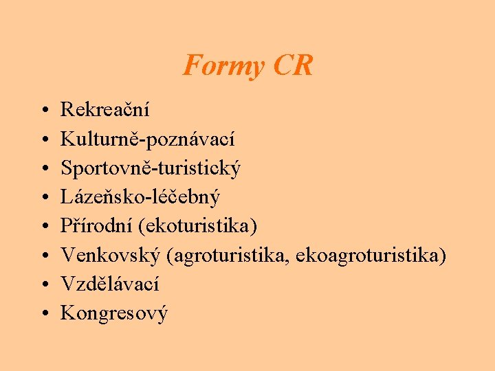 Formy CR • • Rekreační Kulturně-poznávací Sportovně-turistický Lázeňsko-léčebný Přírodní (ekoturistika) Venkovský (agroturistika, ekoagroturistika) Vzdělávací
