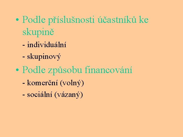  • Podle příslušnosti účastníků ke skupině - individuální - skupinový • Podle způsobu