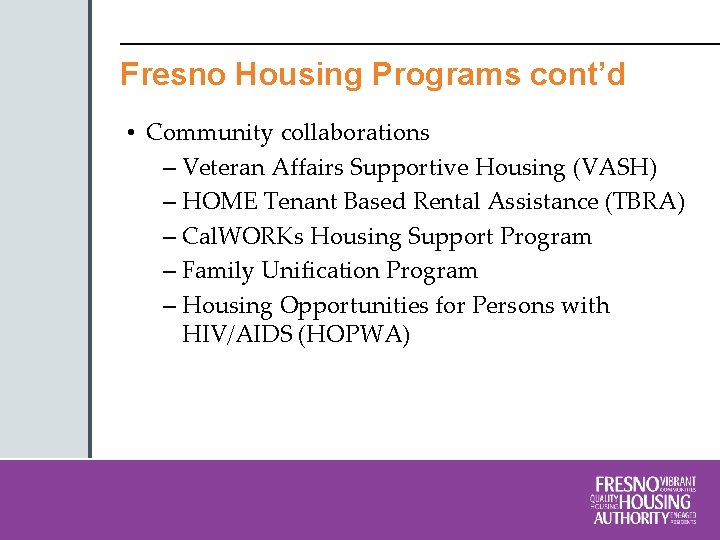 Fresno Housing Programs cont’d • Community collaborations – Veteran Affairs Supportive Housing (VASH) –