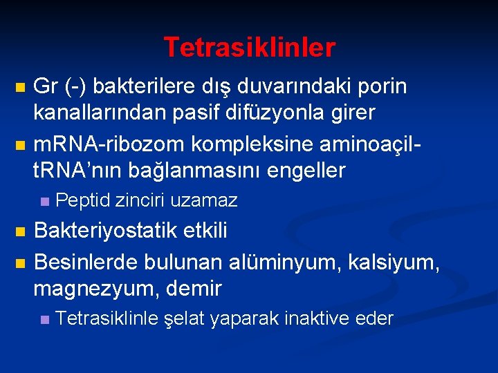 Tetrasiklinler n n Gr (-) bakterilere dış duvarındaki porin kanallarından pasif difüzyonla girer m.