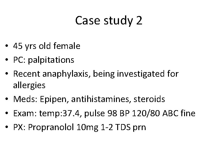 Case study 2 • 45 yrs old female • PC: palpitations • Recent anaphylaxis,