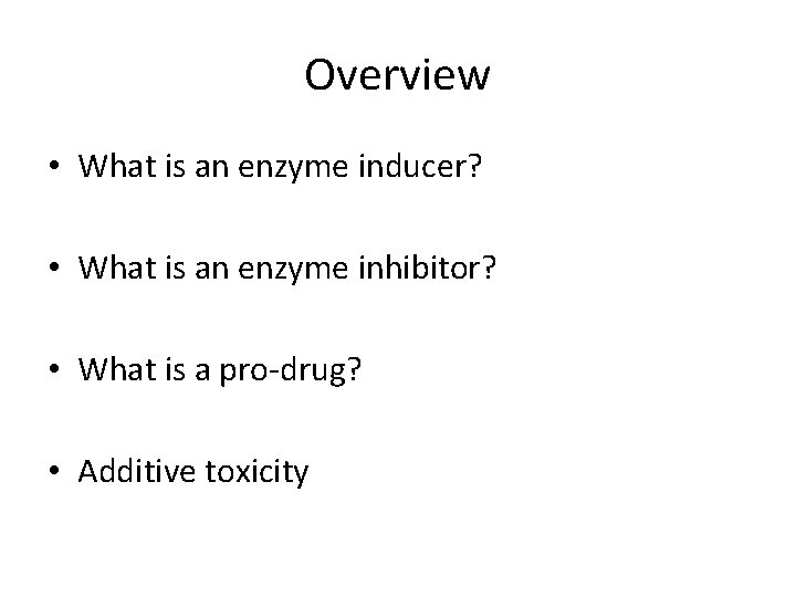 Overview • What is an enzyme inducer? • What is an enzyme inhibitor? •