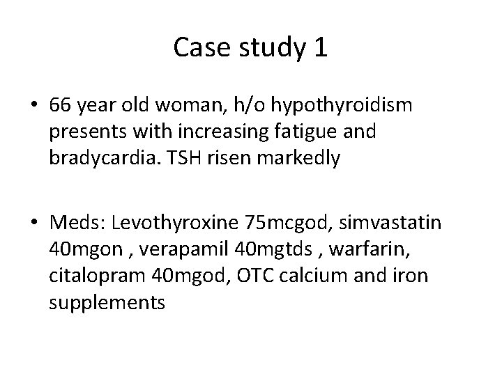 Case study 1 • 66 year old woman, h/o hypothyroidism presents with increasing fatigue