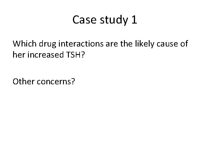 Case study 1 Which drug interactions are the likely cause of her increased TSH?