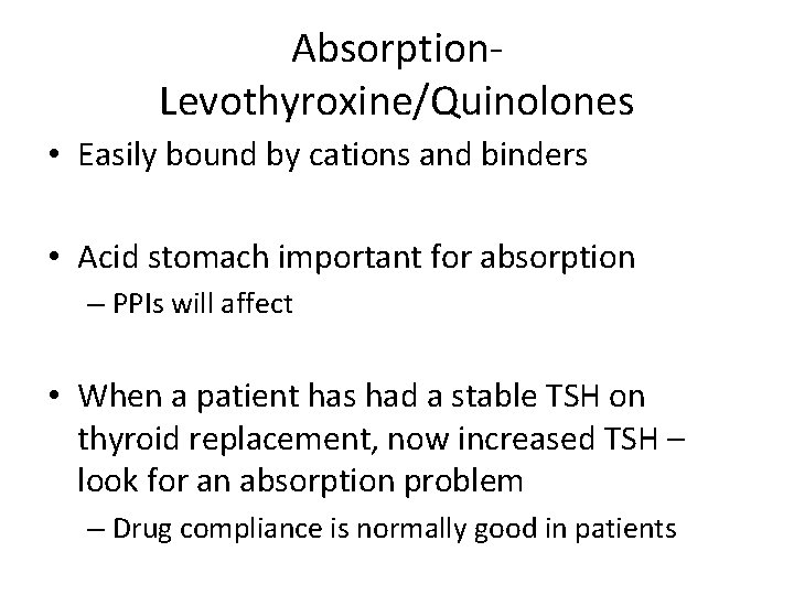 Absorption- Levothyroxine/Quinolones • Easily bound by cations and binders • Acid stomach important for