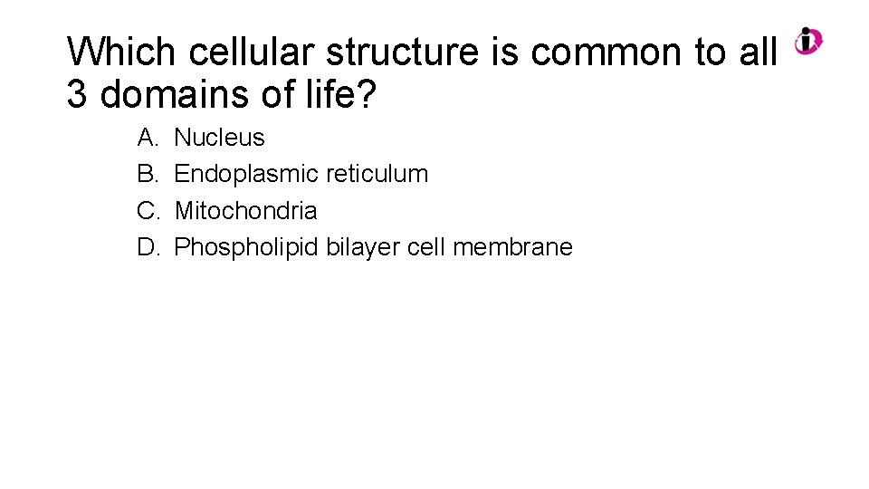 Which cellular structure is common to all 3 domains of life? A. B. C. Which cellular structure is common to all 3 domains of life? A. B. C.