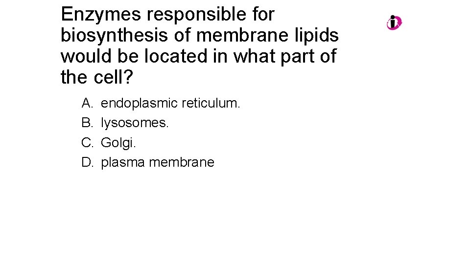 Enzymes responsible for biosynthesis of membrane lipids would be located in what part of Enzymes responsible for biosynthesis of membrane lipids would be located in what part of