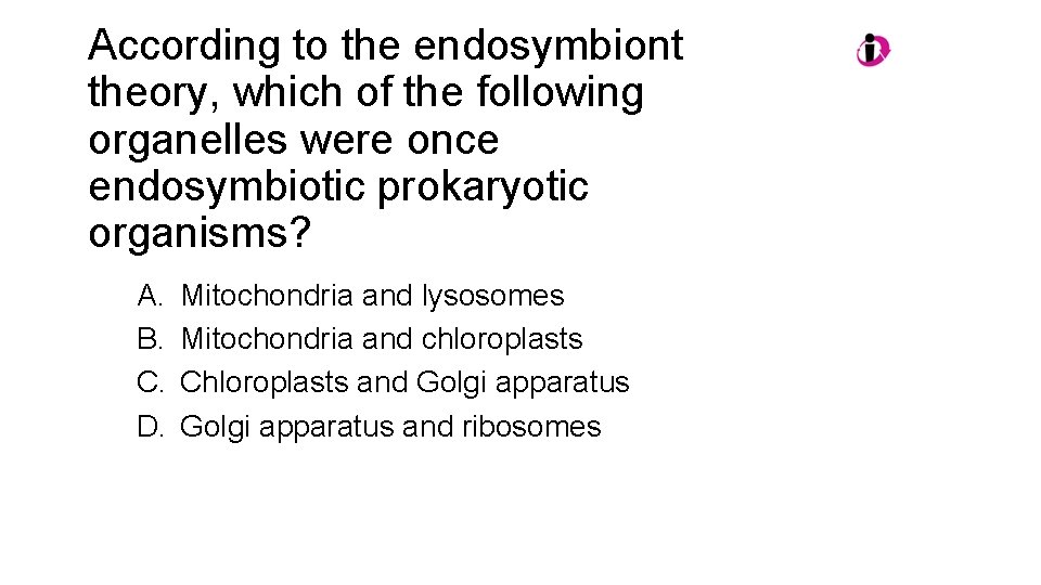 According to the endosymbiont theory, which of the following organelles were once endosymbiotic prokaryotic According to the endosymbiont theory, which of the following organelles were once endosymbiotic prokaryotic