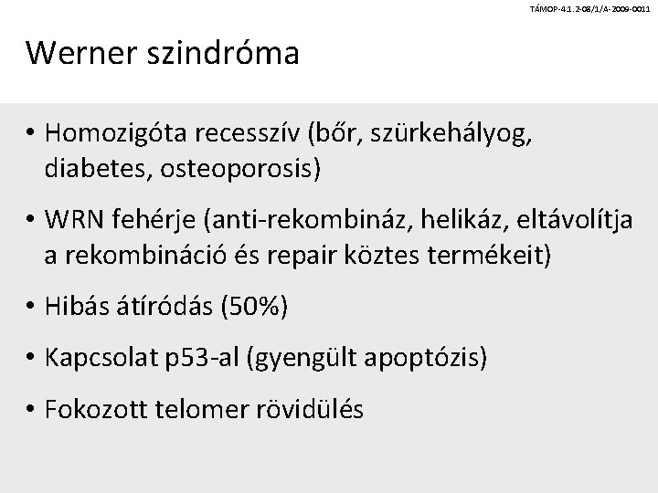 TÁMOP-4. 1. 2 -08/1/A-2009 -0011 Werner szindróma • Homozigóta recesszív (bőr, szürkehályog, diabetes, osteoporosis)