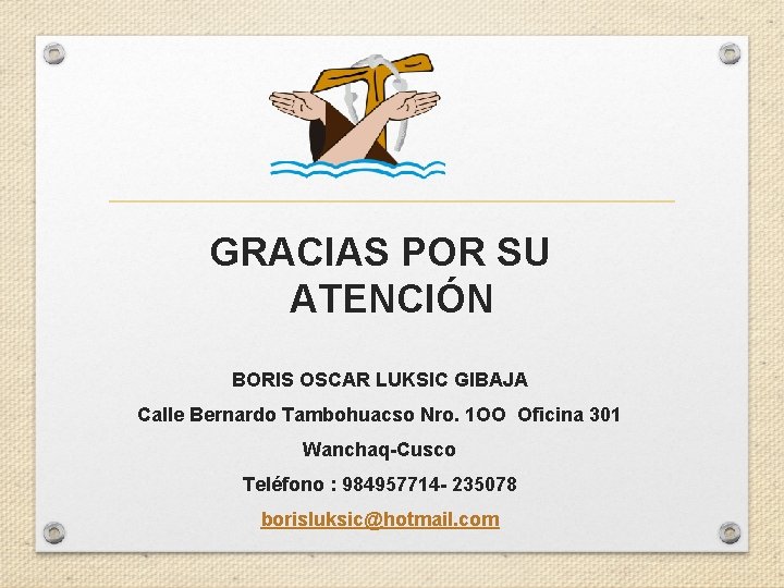 GRACIAS POR SU ATENCIÓN BORIS OSCAR LUKSIC GIBAJA Calle Bernardo Tambohuacso Nro. 1 OO