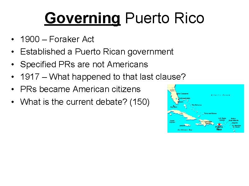 Governing Puerto Rico • • • 1900 – Foraker Act Established a Puerto Rican