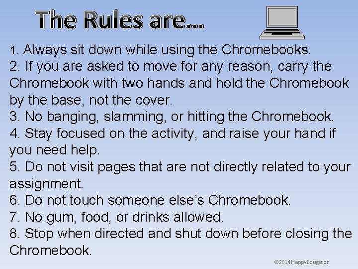 The Rules are… 1. Always sit down while using the Chromebooks. 2. If you