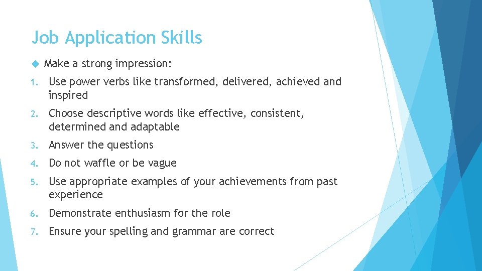 Job Application Skills Make a strong impression: 1. Use power verbs like transformed, delivered,