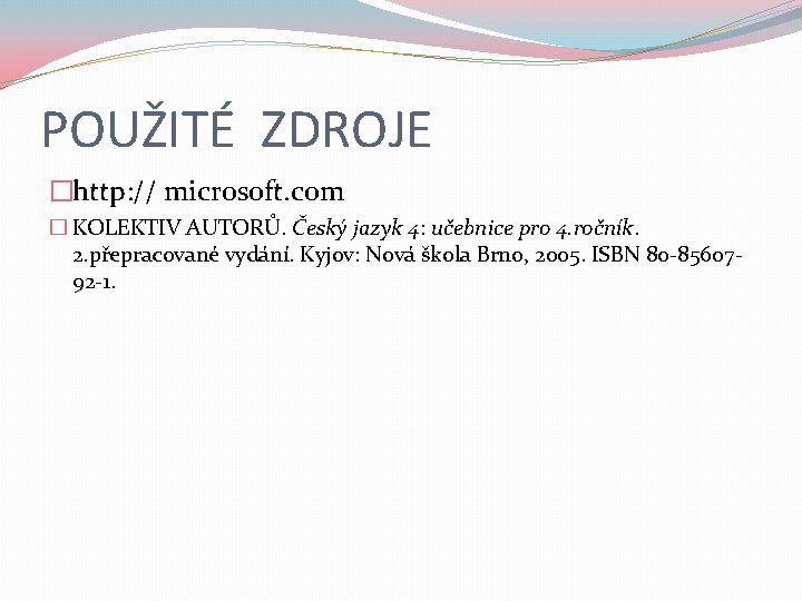 POUŽITÉ ZDROJE �http: // microsoft. com � KOLEKTIV AUTORŮ. Český jazyk 4: učebnice pro