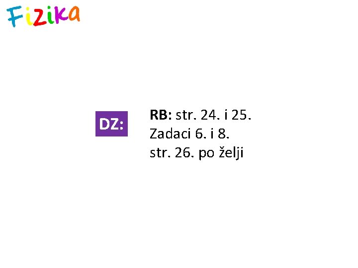 DZ: RB: str. 24. i 25. Zadaci 6. i 8. str. 26. po želji