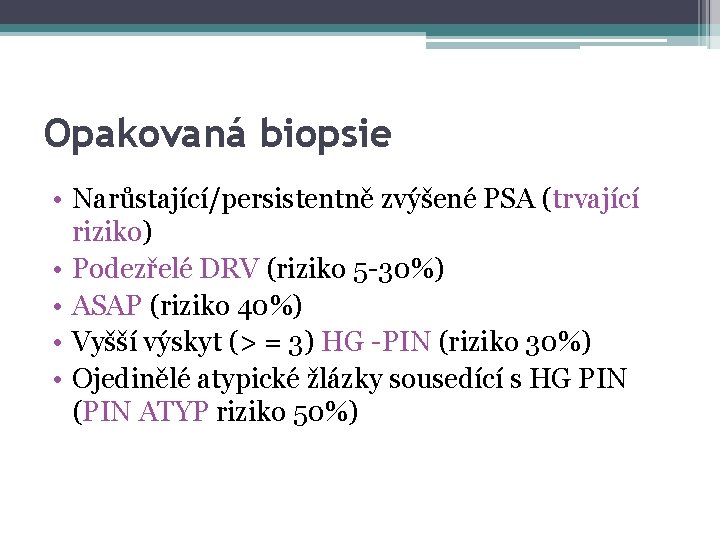 Opakovaná biopsie • Narůstající/persistentně zvýšené PSA (trvající riziko) • Podezřelé DRV (riziko 5 -30%)