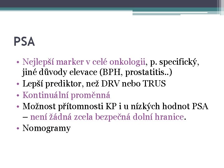 PSA • Nejlepší marker v celé onkologii, p. specifický, jiné důvody elevace (BPH, prostatitis.