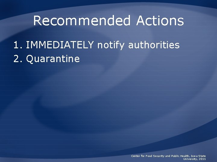 Recommended Actions 1. IMMEDIATELY notify authorities 2. Quarantine Center for Food Security and Public