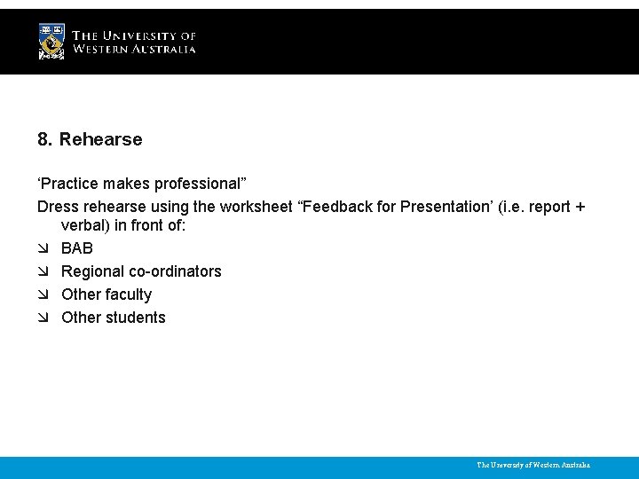 8. Rehearse ‘Practice makes professional” Dress rehearse using the worksheet “Feedback for Presentation’ (i.