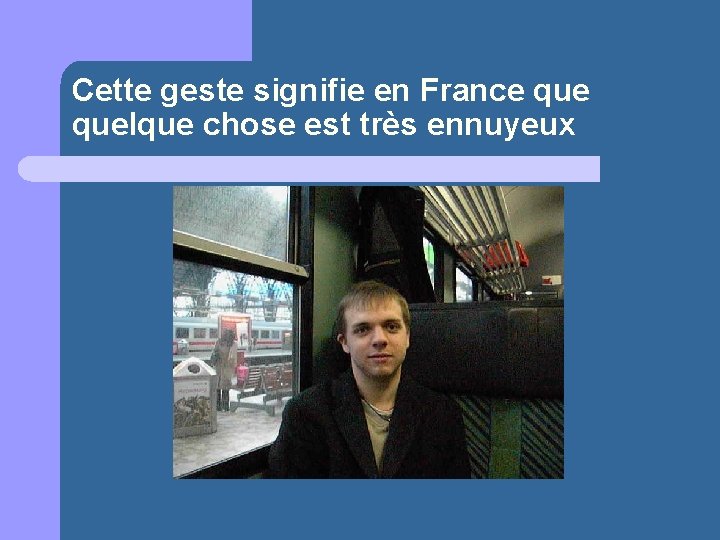 Cette geste signifie en France quelque chose est très ennuyeux 