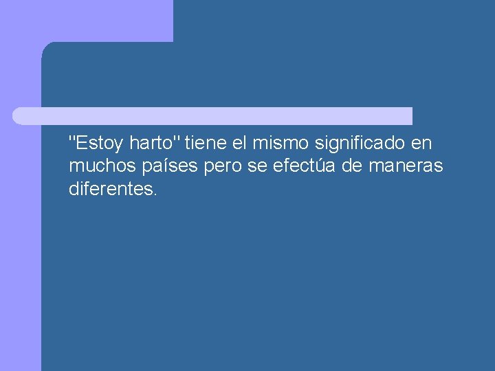 "Estoy harto" tiene el mismo significado en muchos países pero se efectúa de maneras