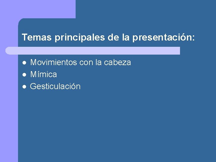 Temas principales de la presentación: l l l Movimientos con la cabeza Mímica Gesticulación