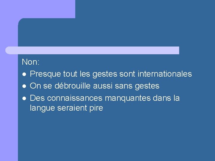 Non: l Presque tout les gestes sont internationales l On se débrouille aussi sans