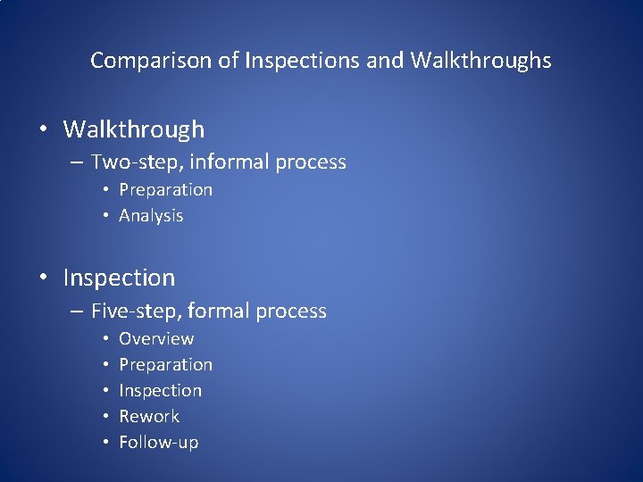 Comparison of Inspections and Walkthroughs • Walkthrough – Two-step, informal process • Preparation •