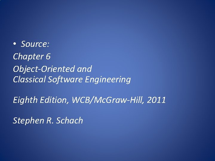  • Source: Chapter 6 Object-Oriented and Classical Software Engineering Eighth Edition, WCB/Mc. Graw-Hill,