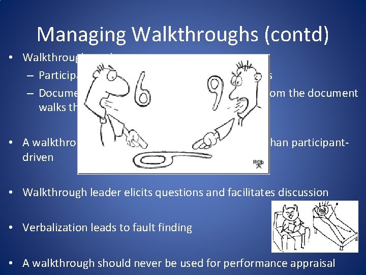 Managing Walkthroughs (contd) • Walkthrough can be – Participant driven : reviewers present their