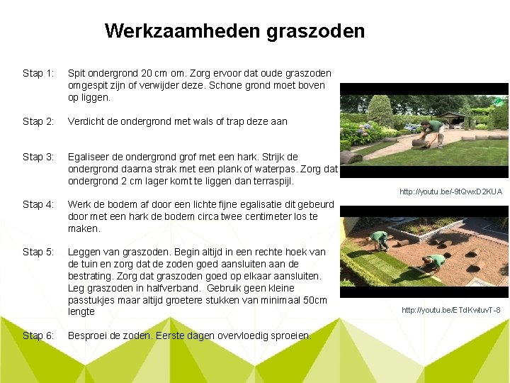 Werkzaamheden graszoden Stap 1: Spit ondergrond 20 cm om. Zorg ervoor dat oude graszoden