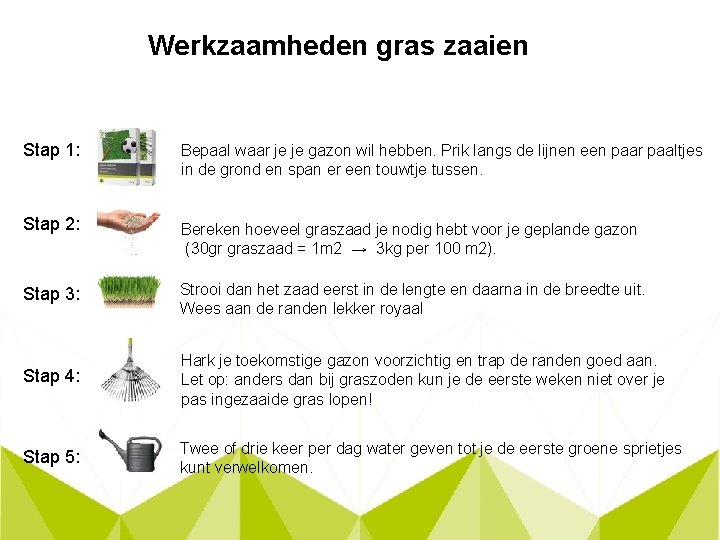 Werkzaamheden gras zaaien Stap 1: Bepaal waar je je gazon wil hebben. Prik langs