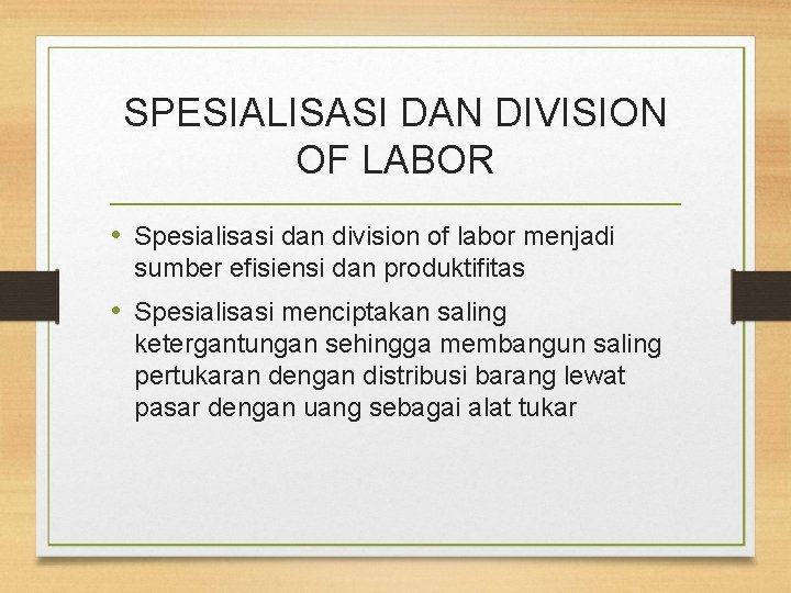 SPESIALISASI DAN DIVISION OF LABOR • Spesialisasi dan division of labor menjadi sumber efisiensi
