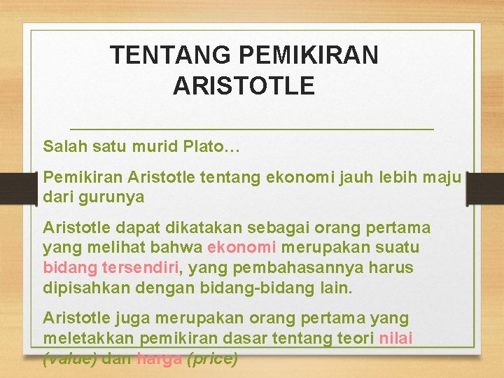 TENTANG PEMIKIRAN ARISTOTLE Salah satu murid Plato… Pemikiran Aristotle tentang ekonomi jauh lebih maju