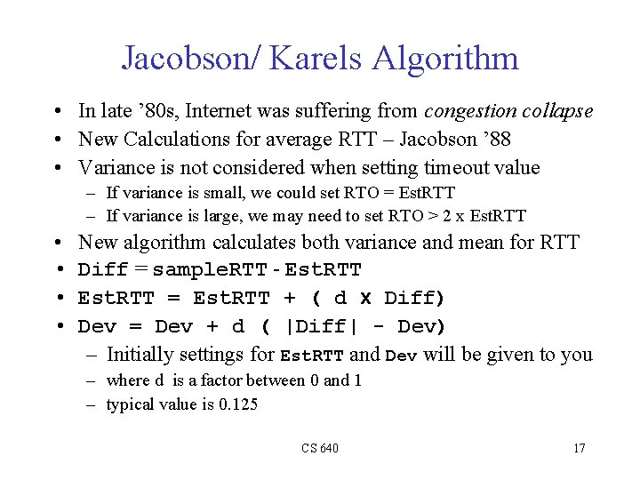 Jacobson/ Karels Algorithm • In late ’ 80 s, Internet was suffering from congestion