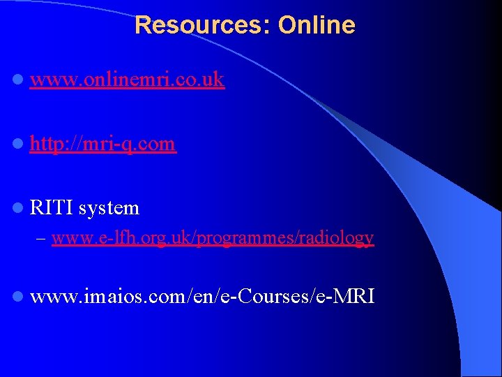 Resources: Online l www. onlinemri. co. uk l http: //mri-q. com l RITI system