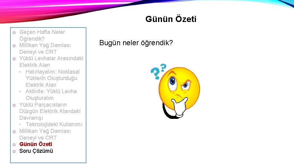 Günün Özeti o Geçen Hafta Neler Öğrendik? o Millikan Yağ Damlası Deneyi ve CRT