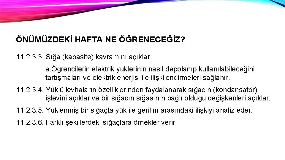 ÖNÜMÜZDEKİ HAFTA NE ÖĞRENECEĞİZ? 11. 2. 3. 3. Sığa (kapasite) kavramını açıklar. a. Öğrencilerin