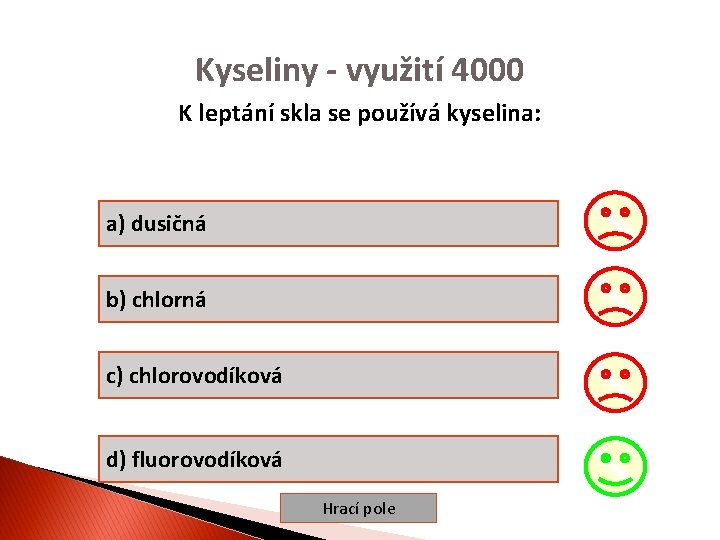 Kyseliny - využití 4000 K leptání skla se používá kyselina: a) dusičná b) chlorná