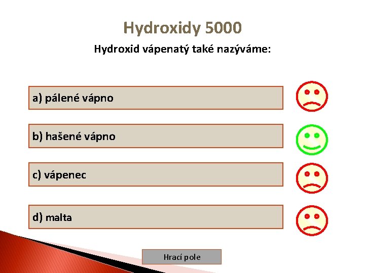 Hydroxidy 5000 Hydroxid vápenatý také nazýváme: a) pálené vápno b) hašené vápno c) vápenec