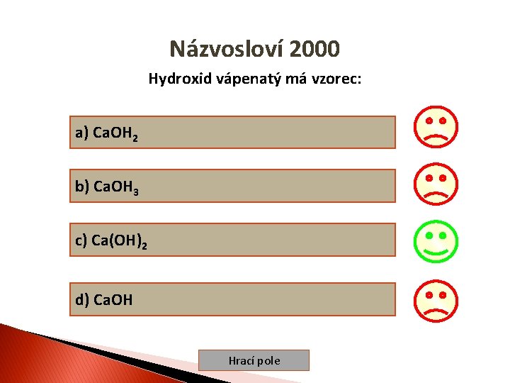 Názvosloví 2000 Hydroxid vápenatý má vzorec: a) Ca. OH 2 b) Ca. OH 3
