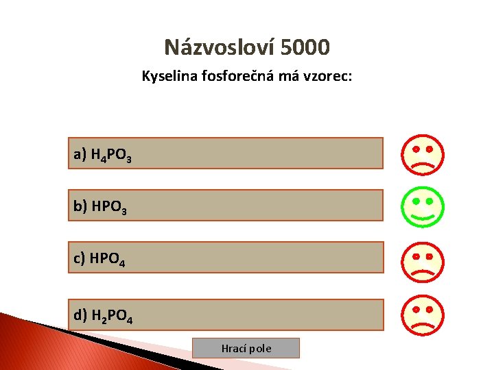 Názvosloví 5000 Kyselina fosforečná má vzorec: a) H 4 PO 3 b) HPO 3