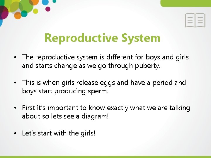 Reproductive System • The reproductive system is different for boys and girls and starts