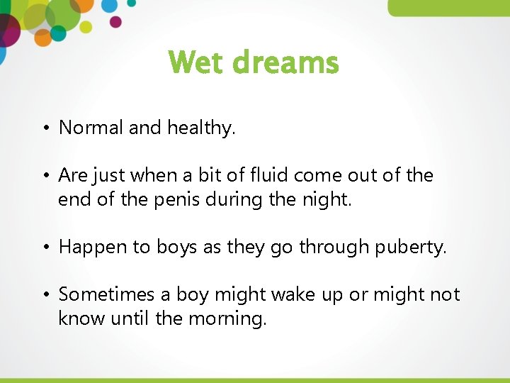 Wet dreams • Normal and healthy. • Are just when a bit of fluid