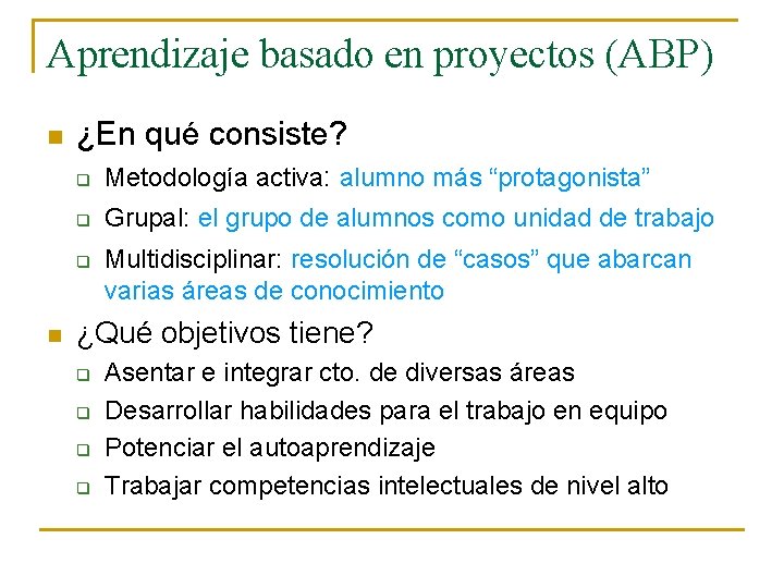 Aprendizaje basado en proyectos (ABP) n ¿En qué consiste? q Metodología activa: alumno más Aprendizaje basado en proyectos (ABP) n ¿En qué consiste? q Metodología activa: alumno más
