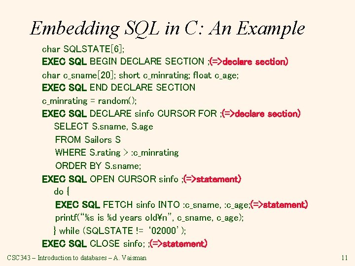 Embedding SQL in C: An Example char SQLSTATE[6]; EXEC SQL BEGIN DECLARE SECTION ;