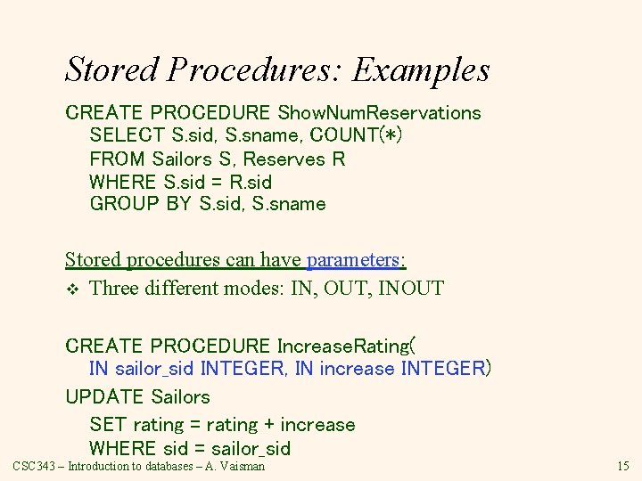 Stored Procedures: Examples CREATE PROCEDURE Show. Num. Reservations SELECT S. sid, S. sname, COUNT(*) Stored Procedures: Examples CREATE PROCEDURE Show. Num. Reservations SELECT S. sid, S. sname, COUNT(*)