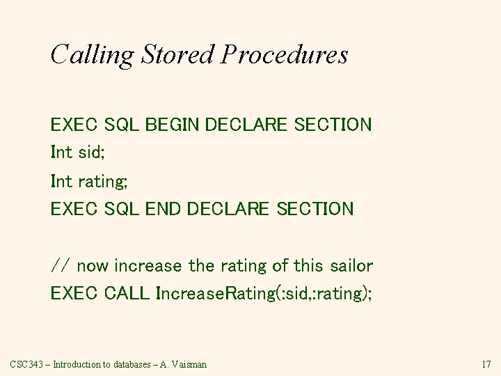 Calling Stored Procedures EXEC SQL BEGIN DECLARE SECTION Int sid; Int rating; EXEC SQL Calling Stored Procedures EXEC SQL BEGIN DECLARE SECTION Int sid; Int rating; EXEC SQL