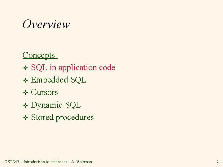 Overview Concepts: v SQL in application code v Embedded SQL v Cursors v Dynamic Overview Concepts: v SQL in application code v Embedded SQL v Cursors v Dynamic